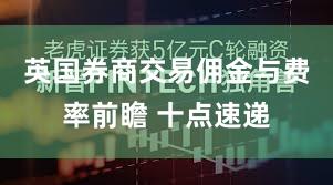 英国券商交易佣金与费率前瞻 十点速递