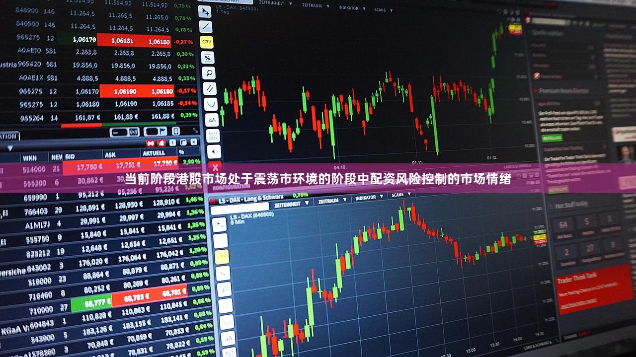当前阶段港股市场处于震荡市环境的阶段中配资风险控制的市场情绪