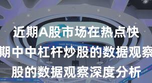 近期A股市场在热点快速轮动时期中中杠杆炒股的数据观察深度分析