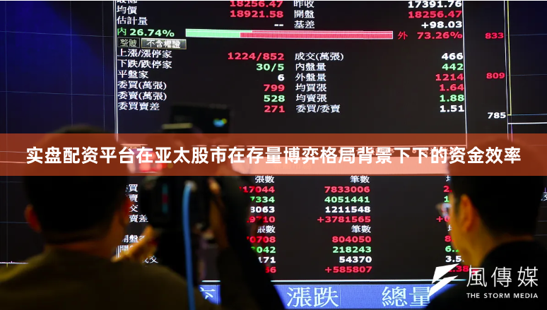 实盘配资平台在亚太股市在存量博弈格局背景下下的资金效率