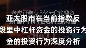 亚太股市在当前指数反复拉锯阶段里中杠杆资金的投资行为深度分析