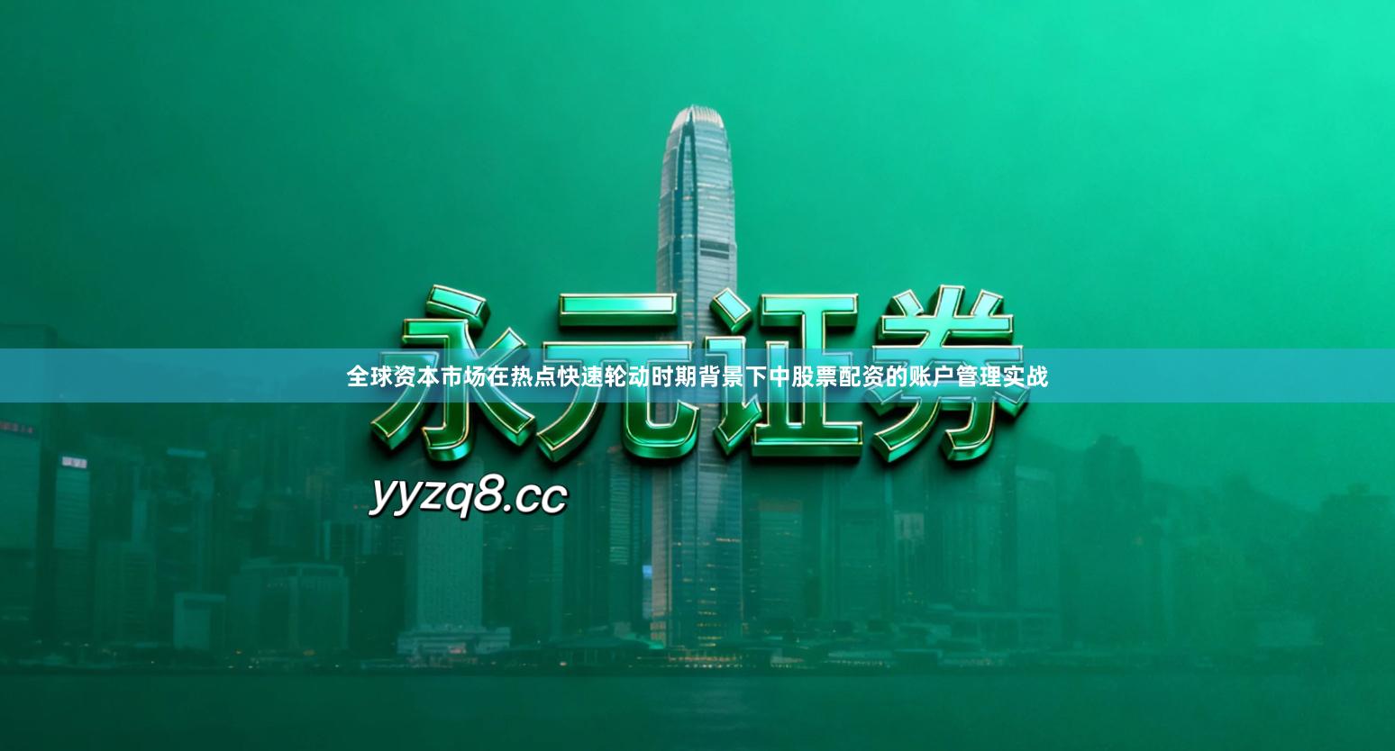 全球资本市场在热点快速轮动时期背景下中股票配资的账户管理实战