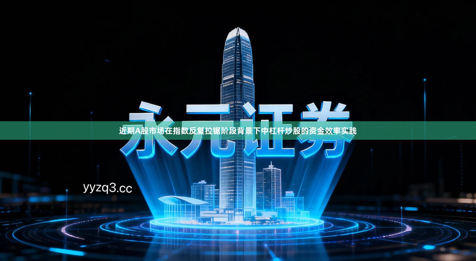 近期A股市场在指数反复拉锯阶段背景下中杠杆炒股的资金效率实践