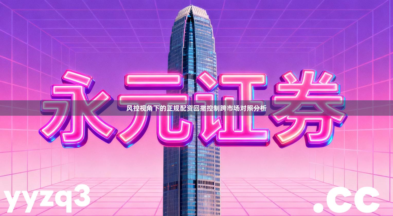 风控视角下的正规配资回撤控制跨市场对照分析