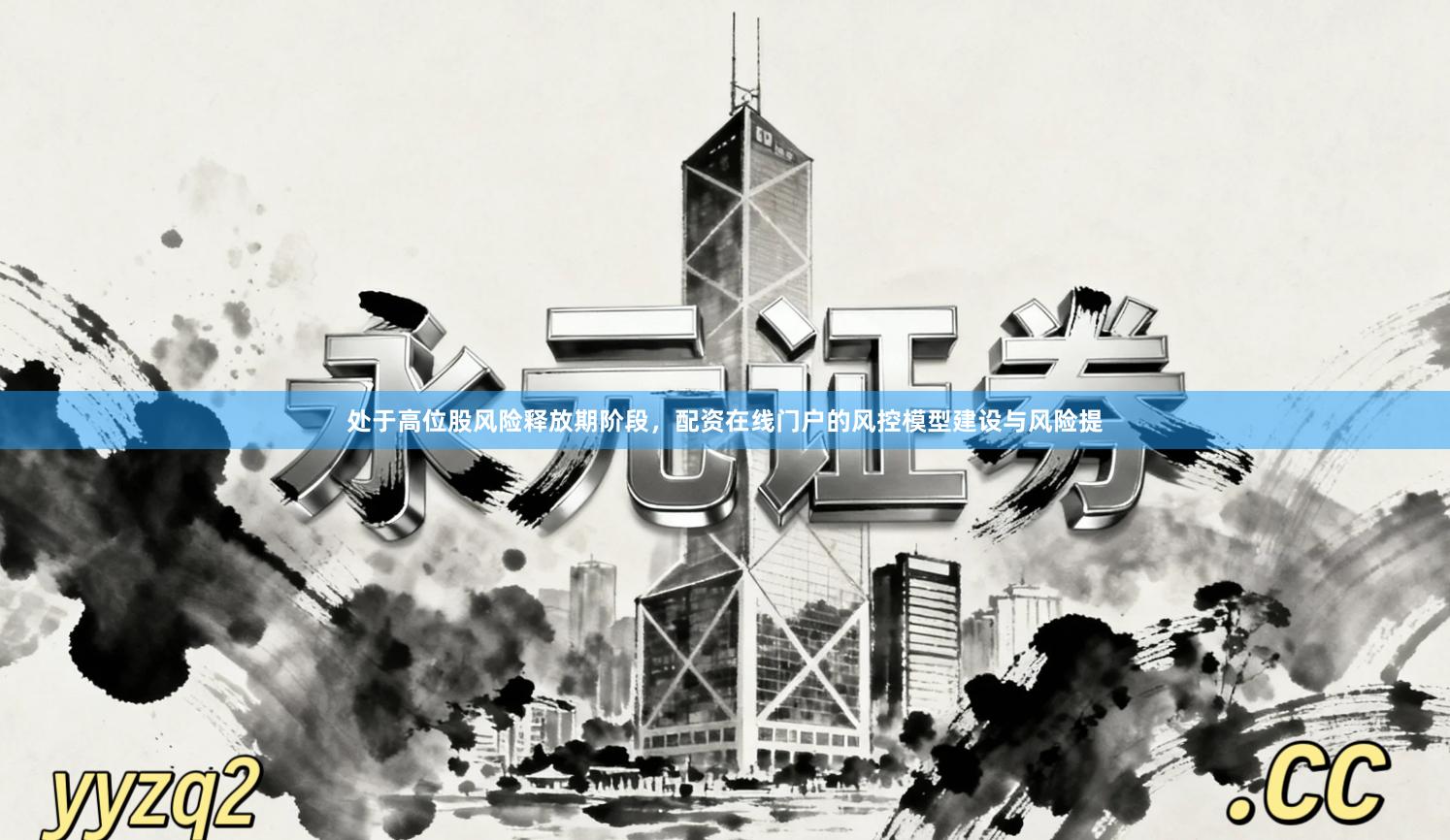 处于高位股风险释放期阶段，配资在线门户的风控模型建设与风险提