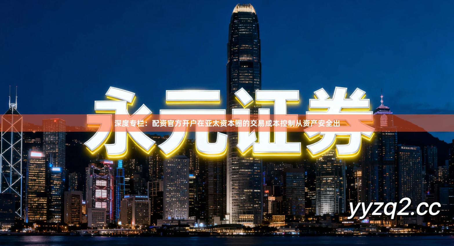 深度专栏：配资官方开户在亚太资本圈的交易成本控制从资产安全出