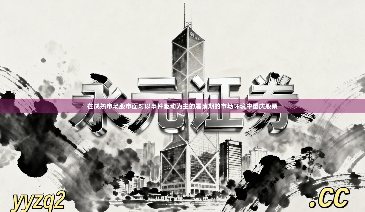 在成熟市场股市面对以事件驱动为主的震荡期的市场环境中重庆股票