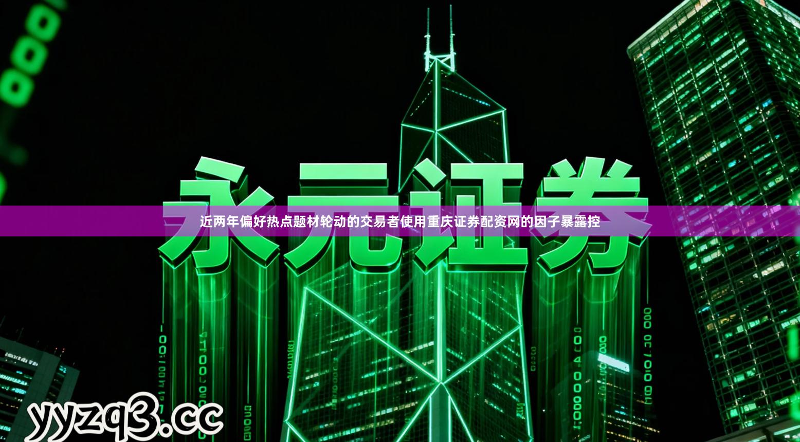 近两年偏好热点题材轮动的交易者使用重庆证券配资网的因子暴露控