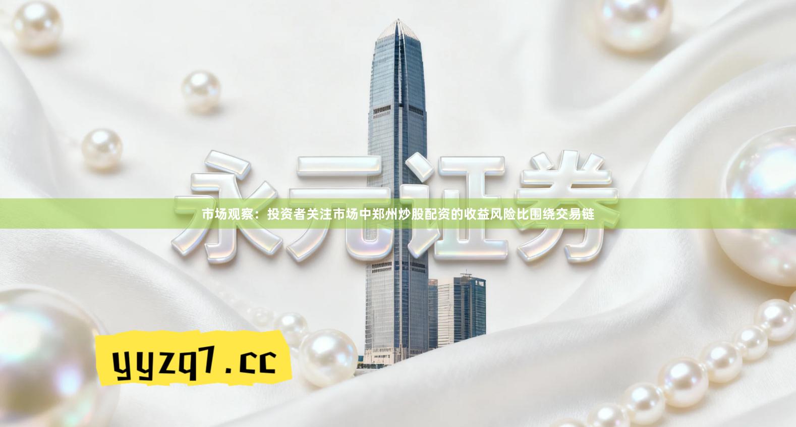 市场观察：投资者关注市场中郑州炒股配资的收益风险比围绕交易链