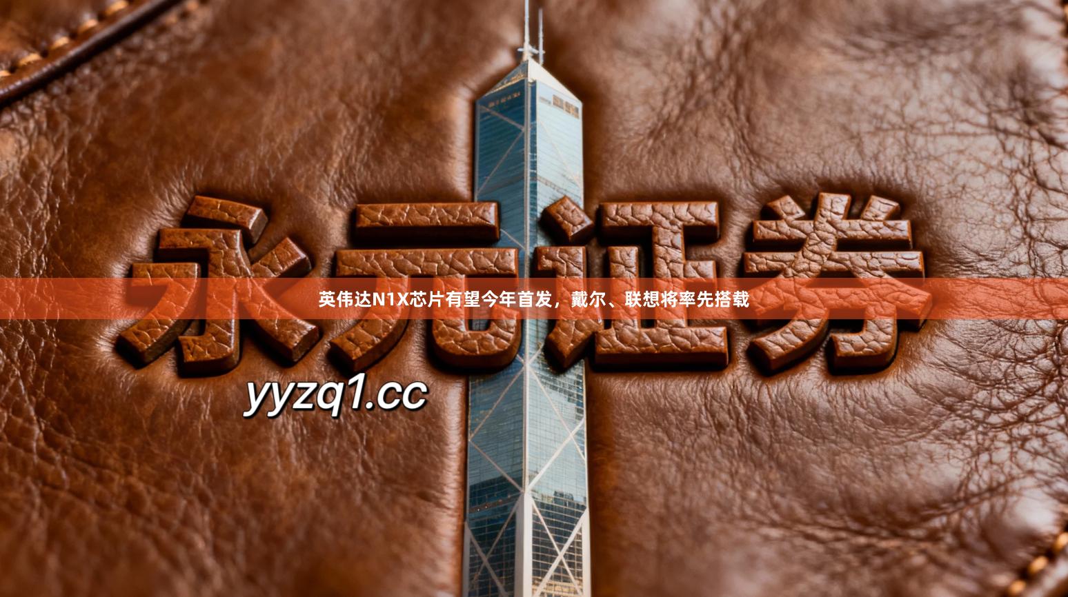 英伟达N1X芯片有望今年首发，戴尔、联想将率先搭载