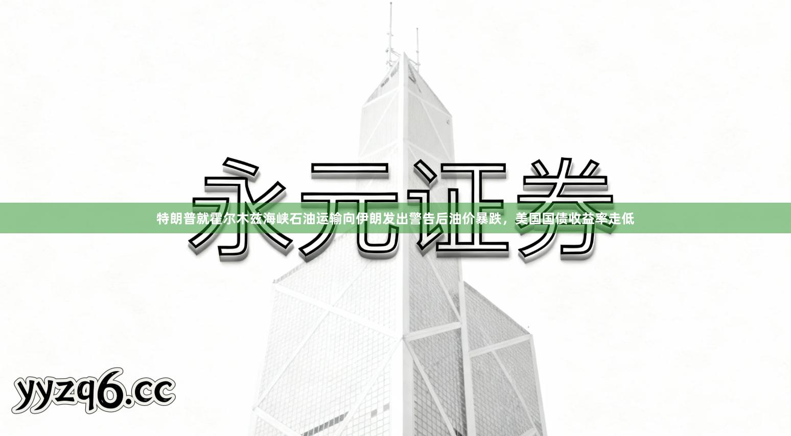 特朗普就霍尔木兹海峡石油运输向伊朗发出警告后油价暴跌，美国国债收益率走低